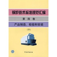 锅炉技术标准规范汇编.第4卷,产品制造、检验和安装（下）